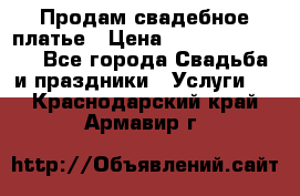 Продам свадебное платье › Цена ­ 18.000-20.000 - Все города Свадьба и праздники » Услуги   . Краснодарский край,Армавир г.